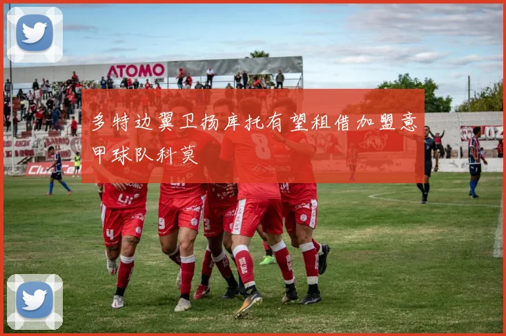 多特边翼卫扬库托有望租借加盟意甲球队科莫
